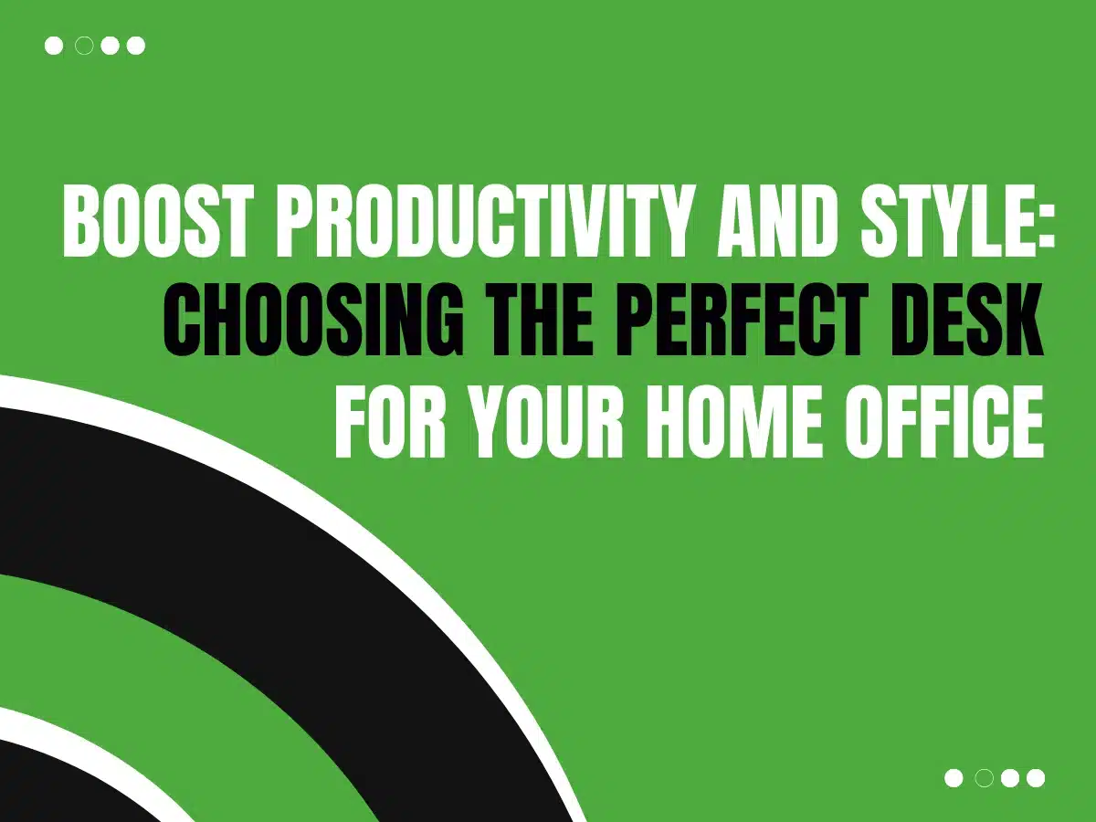 Boost Productivity and Style Choosing the Perfect the Perfect Desk for Your Home Office stylish office desk